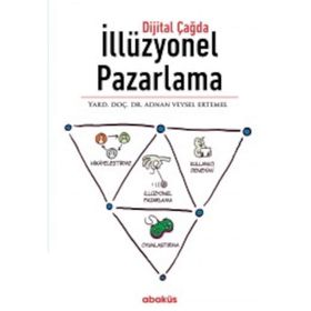 Dijital Çağda İllüzyonel Pazarlama - Adnan Veysel Ertemel Mesra Şendir