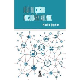 Dijital Çağda Müslüman Kalmak - Nazife Şişman