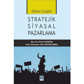 Dijital Çağda Stratejik Siyasal Pazarlama - Ramazan Utku Bütün - Ahmet Sarıtaş