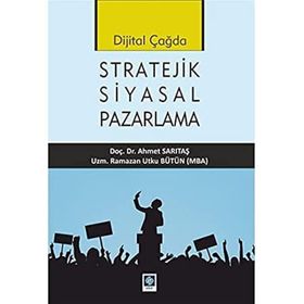 Dijital Çağda Stratejik Siyasal Pazarlama - Ramazan Utku Bütün - Ahmet Sarıtaş