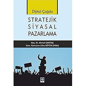 Dijital Çağda Stratejik Siyasal Pazarlama - Ramazan Utku Bütün - Ahmet Sarıtaş