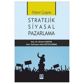 Dijital Çağda Stratejik Siyasal Pazarlama - Ramazan Utku Bütün - Ahmet Sarıtaş
