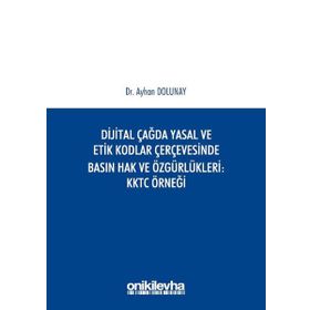 Dijital Çağda Yasal ve Etik Kodlar Çerçevesinde Basın Hak ve Özgürlükleri KKTC Örneği - Ayhan Dolunay