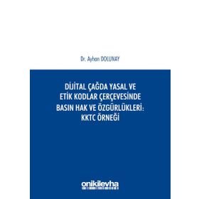 Dijital Çağda Yasal ve Etik Kodlar Çerçevesinde Basın Hak ve Özgürlükleri KKTC Örneği - Ayhan Dolunay
