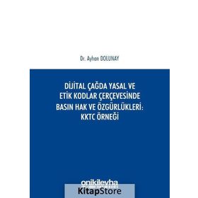 Dijital Çağda Yasal ve Etik Kodlar Çerçevesinde Basın Hak ve Özgürlükleri KKTC Örneği - Ayhan Dolunay