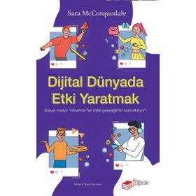 Dijital Dünyada Etki Yaratmak Sosyal Medya Influencerları Dijital Geleceğimizi Nasıl Etkiliyor? The Kitap