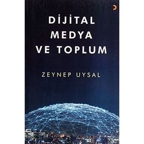 Dijital Medya ve Toplum - Zeynep Uysal