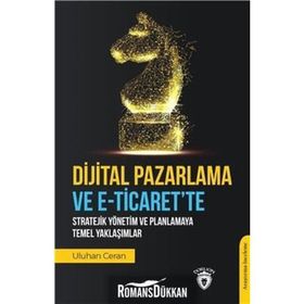 Dijital Pazarlama Ve E-ticaret'te Stratejik Yönetim Ve Planlamaya Temel Yaklaşımlar- Uluhan Ceran