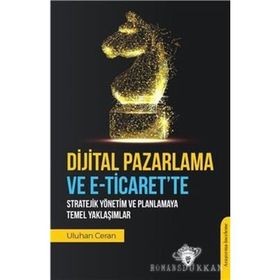 Dijital Pazarlama Ve E-ticaret'te Stratejik Yönetim Ve Planlamaya Temel Yaklaşımlar- Uluhan Ceran