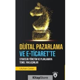 Dijital Pazarlama Ve E-ticaret'te Stratejik Yönetim Ve Planlamaya Temel Yaklaşımlar- Uluhan Ceran