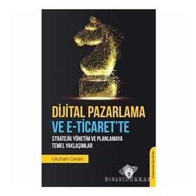 Dijital Pazarlama Ve E-ticaret'te Stratejik Yönetim Ve Planlamaya Temel Yaklaşımlar- Uluhan Ceran