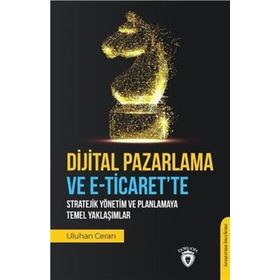 Dijital Pazarlama Ve E-ticaret'te Stratejik Yönetim Ve Planlamaya Temel Yaklaşımlar- Uluhan Ceran