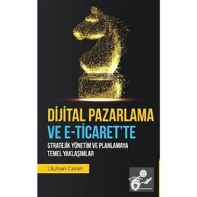 Dijital Pazarlama Ve E-ticaret'te Stratejik Yönetim Ve Planlamaya Temel Yaklaşımlar- Uluhan Ceran