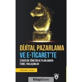 Dijital Pazarlama Ve E-ticaret'te Stratejik Yönetim Ve Planlamaya Temel Yaklaşımlar- Uluhan Ceran