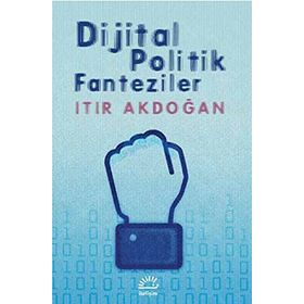 Dijital Politik Fanteziler - Itır Akdoğan