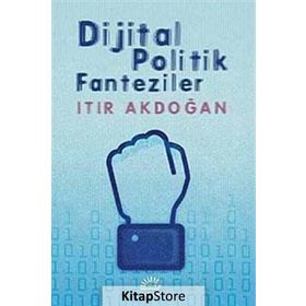 Dijital Politik Fanteziler - Itır Akdoğan