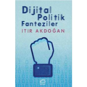 Dijital Politik Fanteziler - Itır Akdoğan