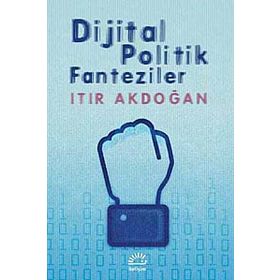 Dijital Politik Fanteziler - Itır Akdoğan
