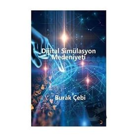 Dijital Simülasyon Medeniyeti - Burak Çebi