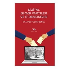 Dijital Siyasi Partiler ve E-Demokrasi - Füsun Gönül