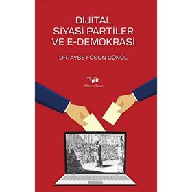 Dijital Siyasi Partiler ve E-Demokrasi - Füsun Gönül