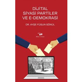 Dijital Siyasi Partiler ve E-Demokrasi - Füsun Gönül