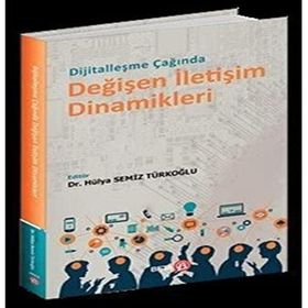 Dijitalleşme Çağında Değişen İletişim Dinamikleri - Hülya Semiz Türkoğlu