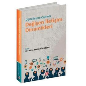 Dijitalleşme Çağında Değişen İletişim Dinamikleri - Hülya Semiz Türkoğlu
