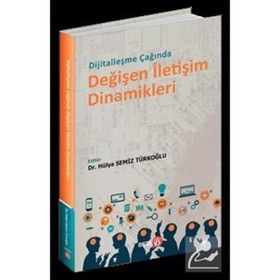 Dijitalleşme Çağında Değişen İletişim Dinamikleri - Hülya Semiz Türkoğlu
