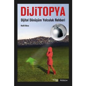 Dijitopya - Dijital Dönüşüm Yolculuk Rehberi - Halil Aksu