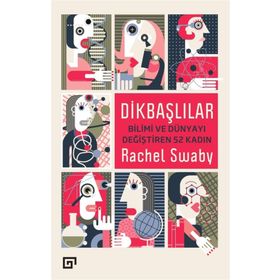 Dikbaşlılar Bilimi ve Dünyayı Değiştiren 52 Kadın - Rachel Swaby