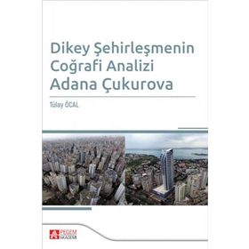 Dikey Şehirleşmenin Coğrafi Analizi Adana Çukurova - Pegem Akademi Yayıncılık