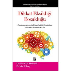 DIKKAT EKSIKLIĞI BOZUKLUĞU ÇOCUKLUKTAN YETIŞKINLIĞE DIKKAT EKSIKLIĞI BOZUKLUĞUNU TANIMAK VE ONUNLA BAŞA ÇIKMAK - EDWARD M.HALLOWELL ;JOHN RATEY