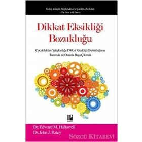 DIKKAT EKSIKLIĞI BOZUKLUĞU ÇOCUKLUKTAN YETIŞKINLIĞE DIKKAT EKSIKLIĞI BOZUKLUĞUNU TANIMAK VE ONUNLA BAŞA ÇIKMAK - EDWARD M.HALLOWELL ;JOHN RATEY