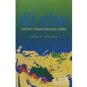 DIL ATLASI ÜSTÜNE DÜŞÜNÜLMEYEN SÖZLER - YUSUF AKÇAY