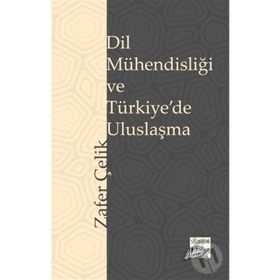 Dil Mühendisliği ve Türkiye'de Uluslaşma Zafer Çelik