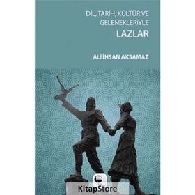 Dil, Tarih, Kültür ve Gelenekleriyle Lazlar - Ali İhsan Aksamaz