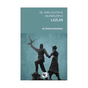 Dil, Tarih, Kültür ve Gelenekleriyle Lazlar - Ali İhsan Aksamaz