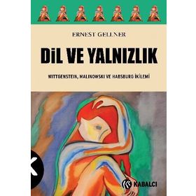 DIL VE YALNIZLIK WITTGENSTEIN, MALINOWSKI VE HABSBURG İKILEMI - ERNEST GELLNER