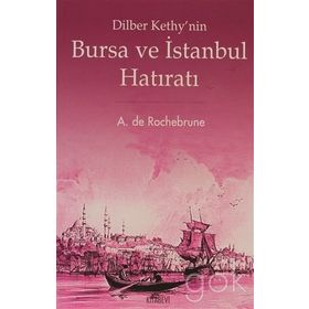 DILBER KETHY'NIN BURSA VE İSTANBUL HATIRATI - A. DE ROCHEBRUNE