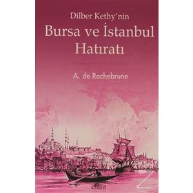 DILBER KETHY'NIN BURSA VE İSTANBUL HATIRATI - A. DE ROCHEBRUNE