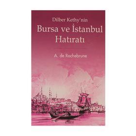 DILBER KETHY'NIN BURSA VE İSTANBUL HATIRATI - A. DE ROCHEBRUNE