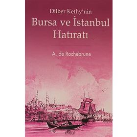 DILBER KETHY'NIN BURSA VE İSTANBUL HATIRATI - A. DE ROCHEBRUNE