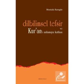DILBILIMSEL TEFSIR VE KUR'AN'I ANLAMAYA KATKISI - MUSTAFA KARAGÖZ