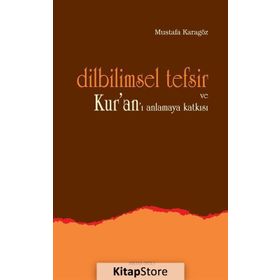 DILBILIMSEL TEFSIR VE KUR'AN'I ANLAMAYA KATKISI - MUSTAFA KARAGÖZ