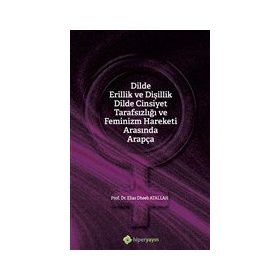 Dilde Erillik ve Dişillik Dilde Cinsiyet Tarafsızlığı ve Feminizm Hareketi Arasında Arapça - Elias Dheeb Atallah