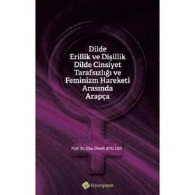 Dilde Erillik ve Dişillik Dilde Cinsiyet Tarafsızlığı ve Feminizm Hareketi Arasında Arapça - Elias Dheeb Atallah