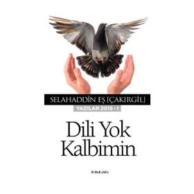 Dili Yok Kalbimin Yazılar 2015 - I / Selahaddin Eş Çakırgil