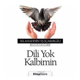 Dili Yok Kalbimin Yazılar 2015 - I / Selahaddin Eş Çakırgil