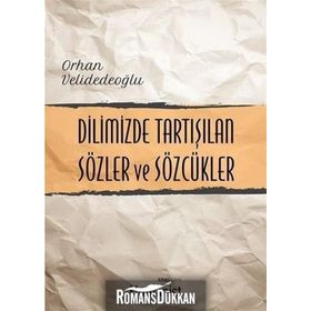 Dilimizde Tartışılan Sözler ve Sözcükler - Orhan Velidedeoğlu